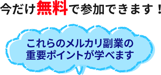 今だけ無料で参加できます！ これらのメルカリ副業の 重要ポイントが学べます